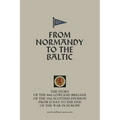 FROM NORMANDY TO THE BALTIC The Story Of The 44th Lowland Infantry Brigade Of The 15th Scottish Division From D Day to The End Of The War In Europe