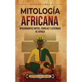 Mitología africana: Apasionantes mitos, fábulas y leyendas de África