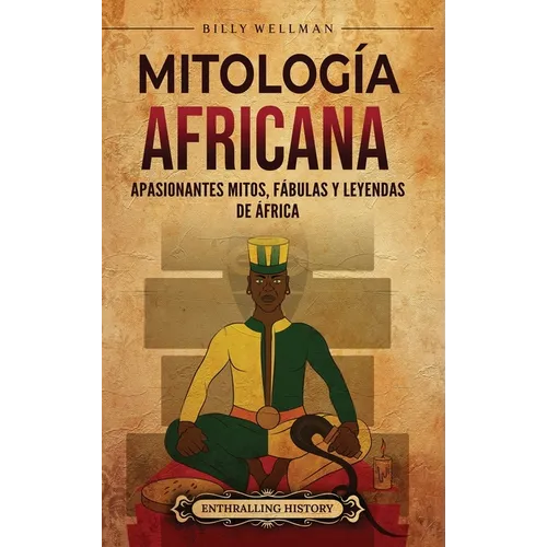 Mitología africana: Apasionantes mitos, fábulas y leyendas de África