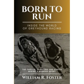 Born to Run-Inside the World of Greyhound Racing: The Thrills, Passions and Ethics Behind a Storied Sport