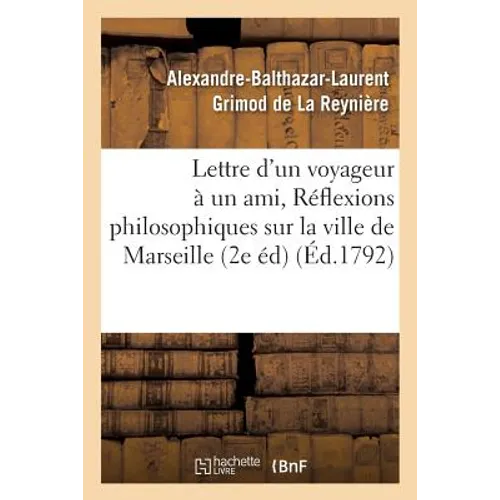 Lettre d'Un Voyageur À Un Ami, Ou Réflexions Philosophiques Sur La Ville de Marseille, 2e Édition