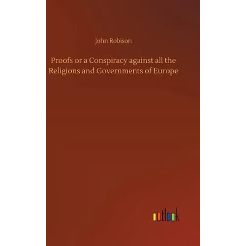 Proofs or a Conspiracy against all the Religions and Governments of Europe