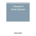 A manual of Greek literature: from the earliest authentic periods to the close of the Byzantine era