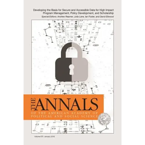 The ANNALS of the American Academy of Political and Social Science: Developing the Basis for the Secure and Accessible Use of Data for High Impact Pro