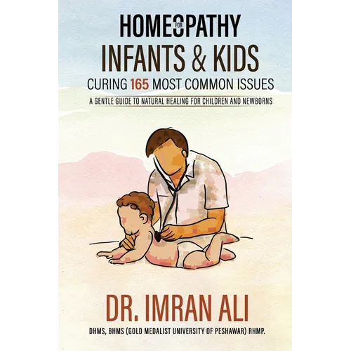 Homeopathy For Infants & Kids - Curing 165 Most Common Issues: A Gentle Guide To Natural Healing For Children and Newborns