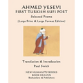 AHMED YESEVI FIRST TURKISH SUFI POET Selected Poems: (Large Print & Large Format Edition)
