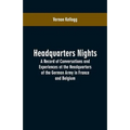 Headquarters Nights: A Record of Conversations and Experiences at the Headquarters of the German Army in France and Belgium