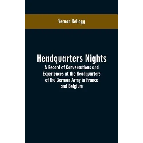 Headquarters Nights: A Record of Conversations and Experiences at the Headquarters of the German Army in France and Belgium