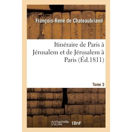 Itinéraire de Paris À Jérusalem Et de Jérusalem À Paris. Tome 3: En Allant Par La Grèce Et Revenant Par l'Egypte, La Barbarie Et l'Espagne