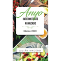 Ayuno intermitente avanzado - Edición 2020: La guía completa para hacer músculo, quemar grasa, y sanar tu cuerpo - para hombres y mujeres
