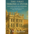The First Throne of Peter: San Giovanni in Laterano And Two Thousand Years of the Pope's True Cathedral