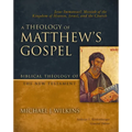 A Theology of Matthew's Gospel: Jesus Immanuel: Messiah of the Kingdom of Heaven, Israel, and the Church