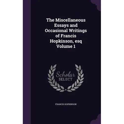 The Miscellaneous Essays and Occasional Writings of Francis Hopkinson, esq Volume 1