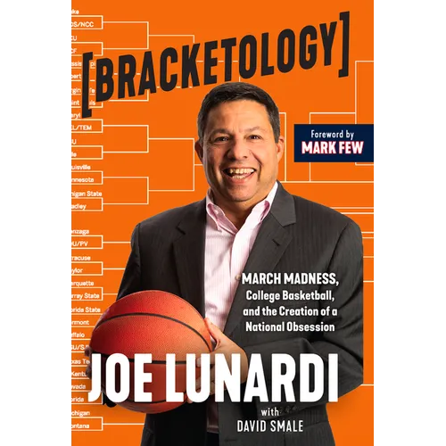 Bracketology: March Madness, College Basketball, and the Creation of a National Obsession