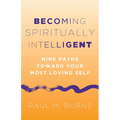 Becoming Spiritually Intelligent: Nine Paths Toward Your Most Loving Self