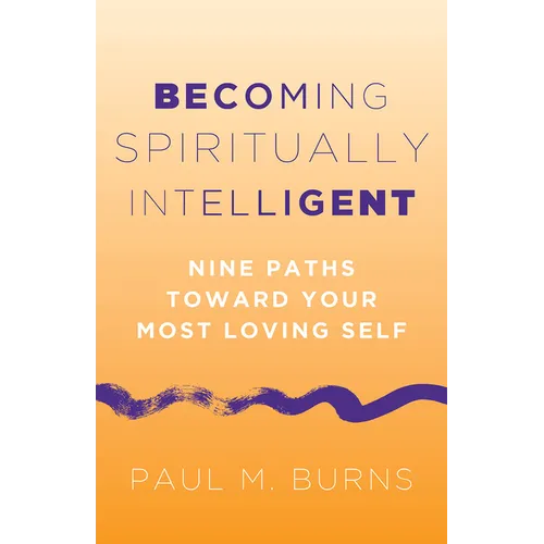 Becoming Spiritually Intelligent: Nine Paths Toward Your Most Loving Self