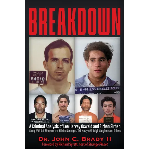 Breakdown: A Criminal Analysis of Lee Harvey Oswald and Sirhan Sirhan Along with O.J. Simpson, the Hillside Strangler, Ted Kaczynski, Luigi Mangione a