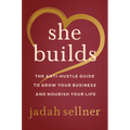 She Builds: The Anti-Hustle Guide to Grow Your Business and Nourish Your Life