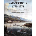 Saint Croix 1770-1776: The First Salute to the Stars and Stripes