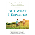 Not What I Expected: Help and Hope for Parents of Atypical Children