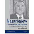 Nasarbajew - unser Freund, der Diktator. Kasachstans schwieriger Weg zur Demokratie