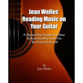 Jean Welles' Reading Music On Your Guitar: A Method That Teaches You How To Read And Play Notes On The Entire Fretboard!