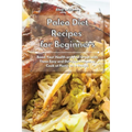 Paleo Diet Recipes for Beginners: Boost Your Health and Feel Great with These Easy and Delicious Recipes to Cook at Home on a Budget