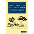 Maori Religion and Mythology: Illustrated by Translations of Traditions, Karakia, Etc