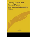 Coming Events And Present Duties: Being Sermons On Prophetical Subjects