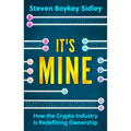 It's Mine: How the Crypto Industry Is Redefining Ownership