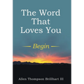 The Word That Loves You: Begin