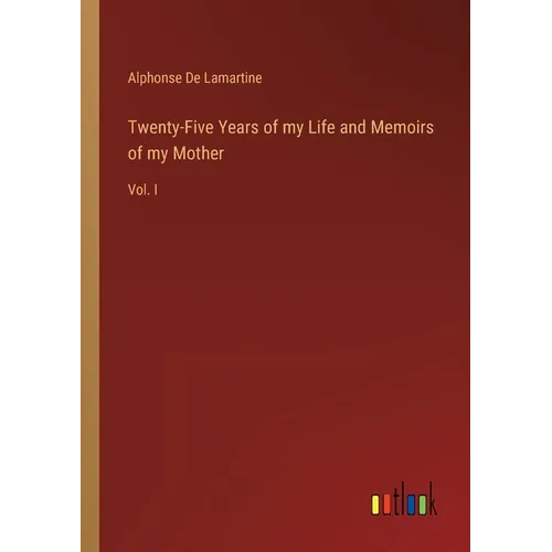 Twenty-Five Years of my Life and Memoirs of my Mother: Vol. I