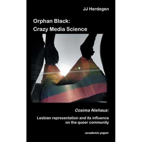 Orphan Black: Crazy Media Science: Cosima Niehaus: Lesbian representation and its influence on the queer community - Paperback