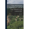 The Splendid Century Life In The France Of Louis XIV
