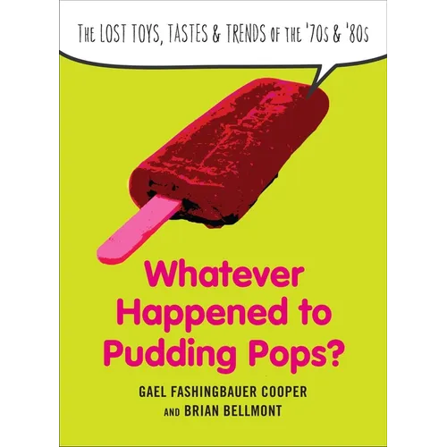 Whatever Happened to Pudding Pops?: The Lost Toys, Tastes, and Trends of the 70s and 80s
