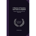 A History of Taxation and Taxes in England: Taxation, From the Civil War to the Present Day