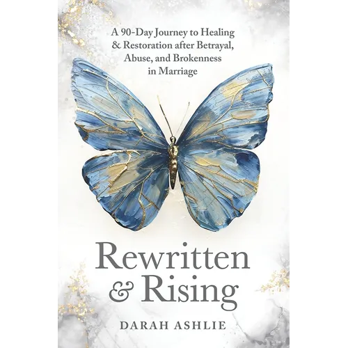 Rewritten and Rising: A 90-Day Journey to Healing & Restoration After Betrayal, Abuse, and Brokenness in Marriage