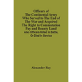 Officers Of The Continental Army Who Served To The End Of The War And Acquired The Right To Commutation Pay And Bounty Land: Also Officers Killed In B