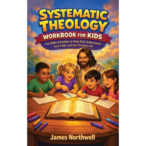 Systematic Theology Workbook for Kids: Fun Bible Activities to Help Kids Understand God, Faith, and the Christian Life