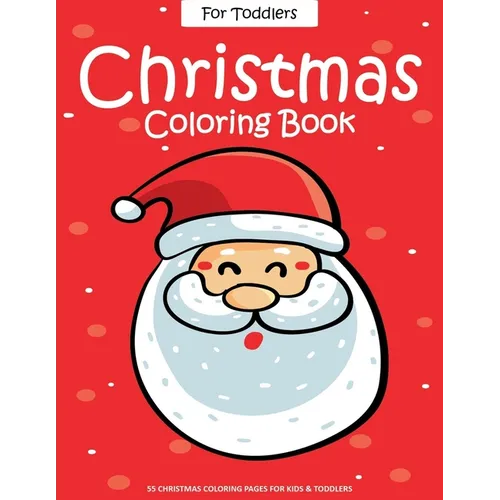 Christmas Coloring Book For Toddlers: 55 Easy Christmas Pages to Color with Santa Claus, Reindeer, Snowman, Christmas Tree and More! - Drawing Book Fo