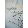 The Politics and Institutions of Global Energy Governance