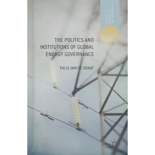 The Politics and Institutions of Global Energy Governance