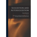 Suggestion and Autosuggestion: a Pyschological and Pedagogical Study Based Upon the Investigations Made by the New Nancy School