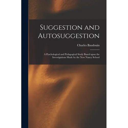 Suggestion and Autosuggestion: a Pyschological and Pedagogical Study Based Upon the Investigations Made by the New Nancy School
