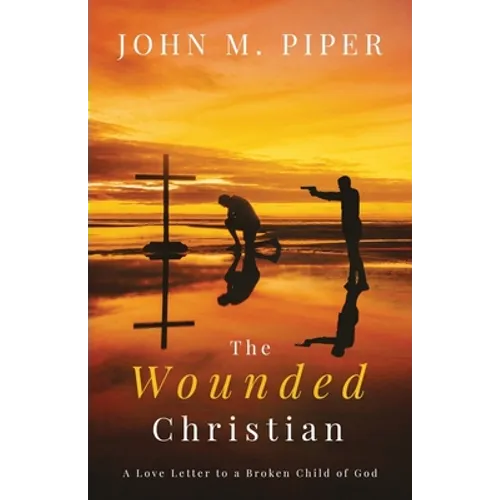 The Wounded Christian: - A Love Letter to a Broken Child of God