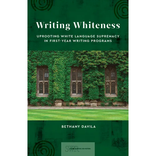 Writing Whiteness: Uprooting White Language Supremacy in First-Year Writing Programs
