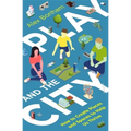 Play and the City: How to Create Places and Spaces to Help Us Thrive