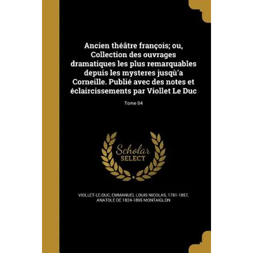 Ancien théâtre françois; ou, Collection des ouvrages dramatiques les plus remarquables depuis les mysteres jusqù'a Corneille. Publié avec des notes et