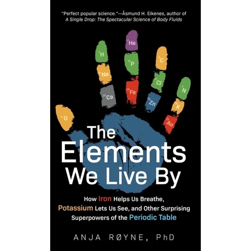 The Elements We Live by: How Iron Helps Us Breathe, Potassium Lets Us See, and Other Surprising Superpowers of the Periodic Table
