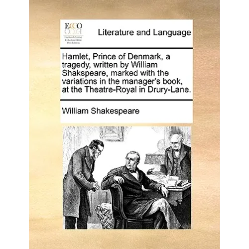 Hamlet, Prince of Denmark, a Tragedy, Written by William Shakspeare, Marked with the Variations in the Manager's Book, at the Theatre-Royal in Drury-L